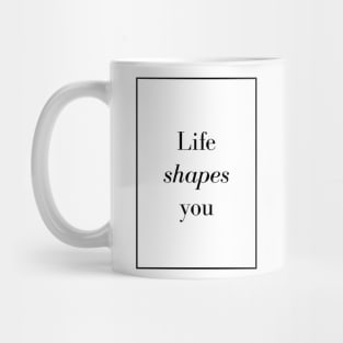 Life shapes you - Spiritual Quote Mug